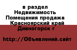  в раздел : Недвижимость » Помещения продажа . Красноярский край,Дивногорск г.